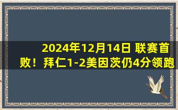 2024年12月14日 联赛首败！拜仁1-2美因茨仍4分领跑 萨内破门难救主金玟哉冒顶